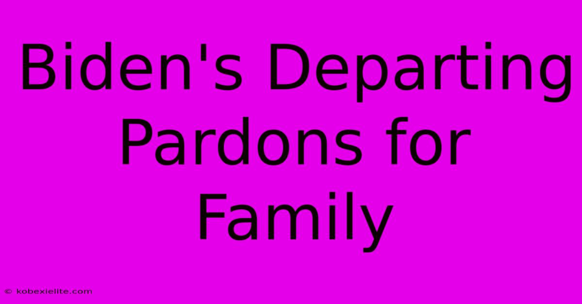 Biden's Departing Pardons For Family