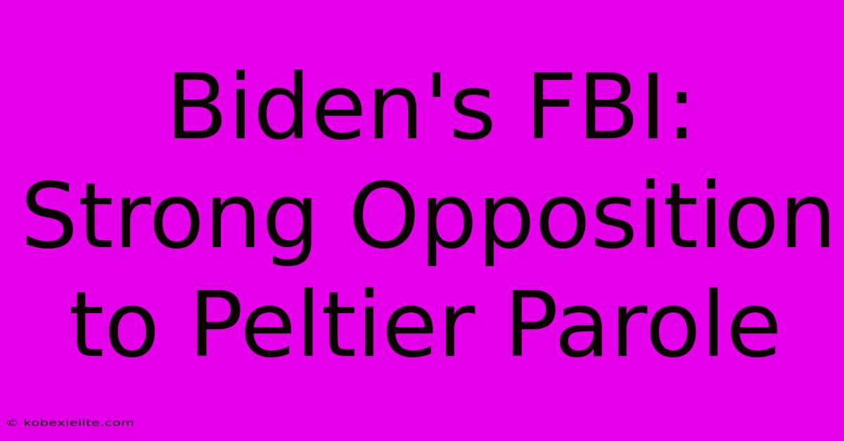 Biden's FBI: Strong Opposition To Peltier Parole