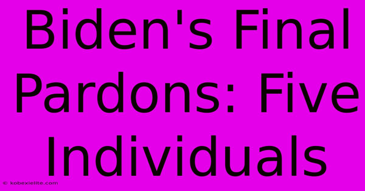 Biden's Final Pardons: Five Individuals