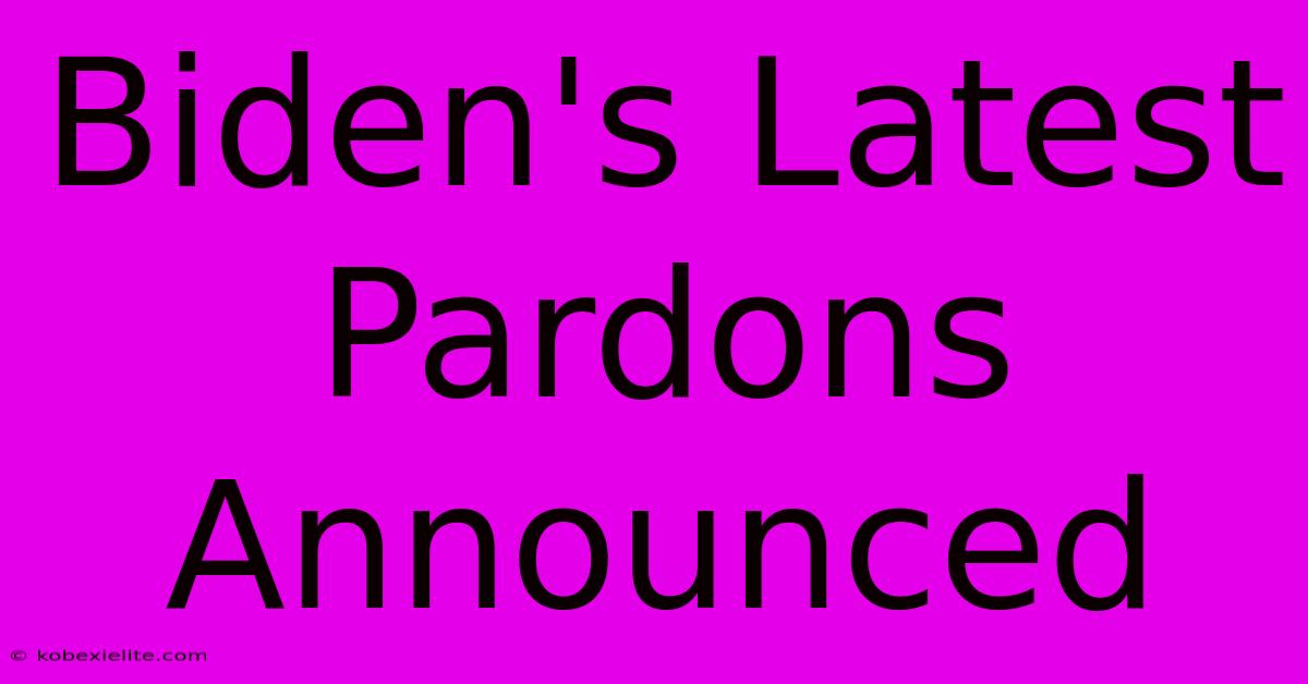 Biden's Latest Pardons Announced