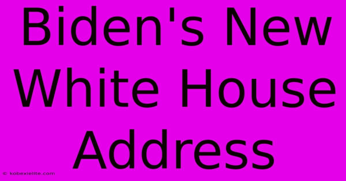 Biden's New White House Address