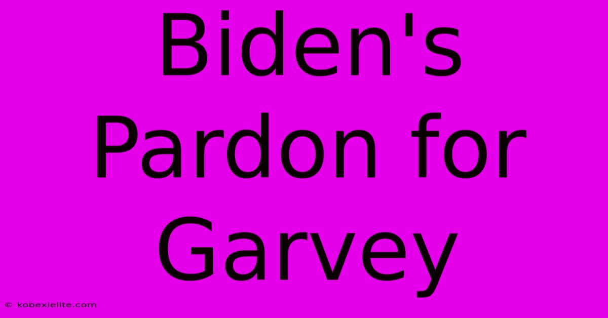 Biden's Pardon For Garvey