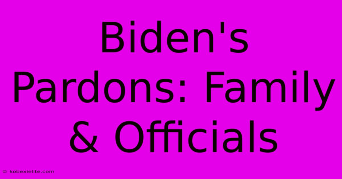 Biden's Pardons: Family & Officials