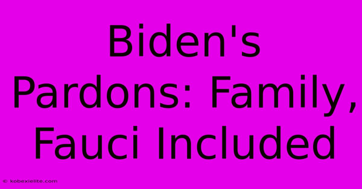 Biden's Pardons: Family, Fauci Included