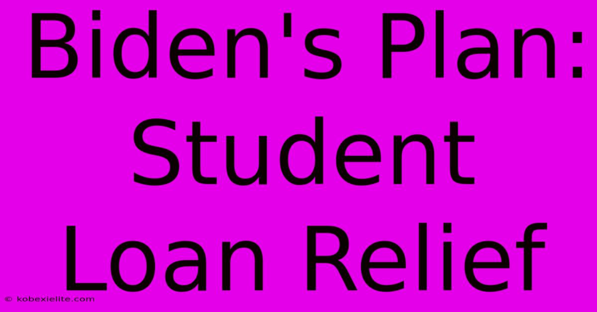 Biden's Plan: Student Loan Relief