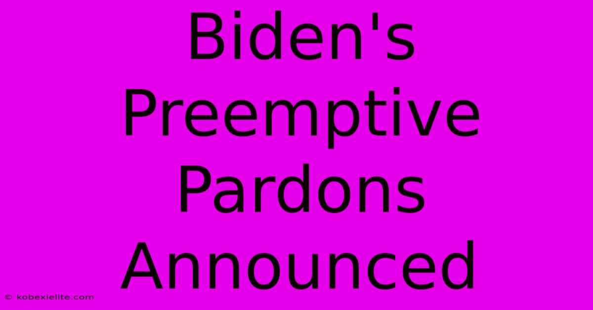 Biden's Preemptive Pardons Announced