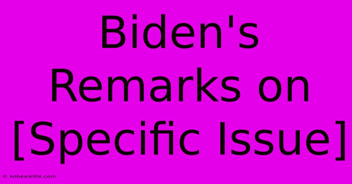 Biden's Remarks On [Specific Issue]