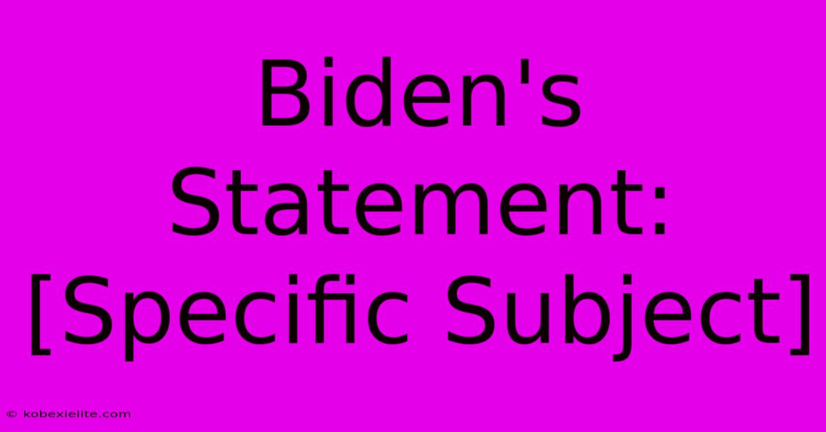 Biden's Statement: [Specific Subject]