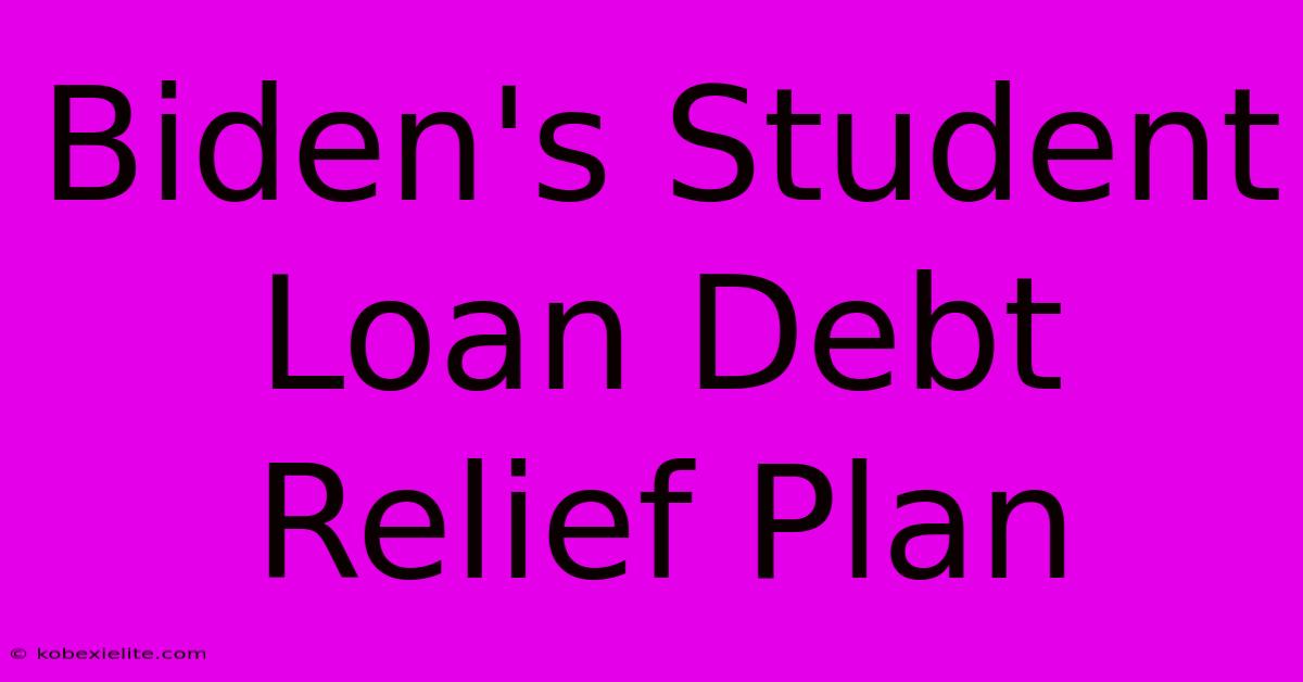 Biden's Student Loan Debt Relief Plan