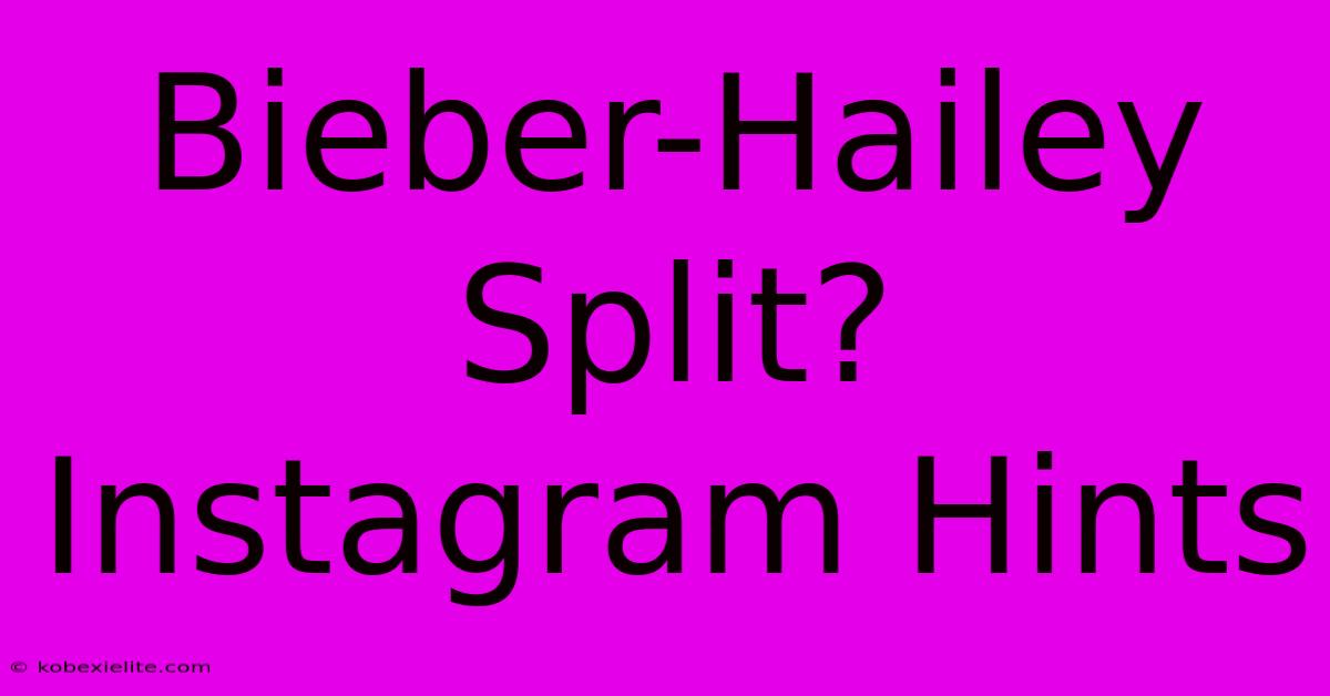 Bieber-Hailey Split? Instagram Hints