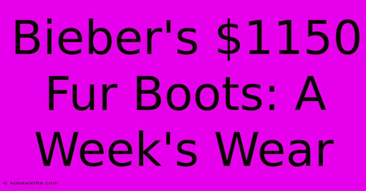 Bieber's $1150 Fur Boots: A Week's Wear