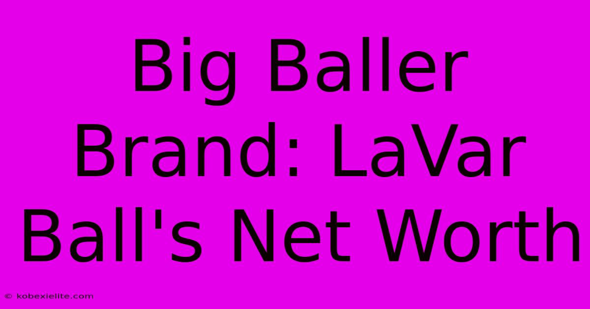 Big Baller Brand: LaVar Ball's Net Worth