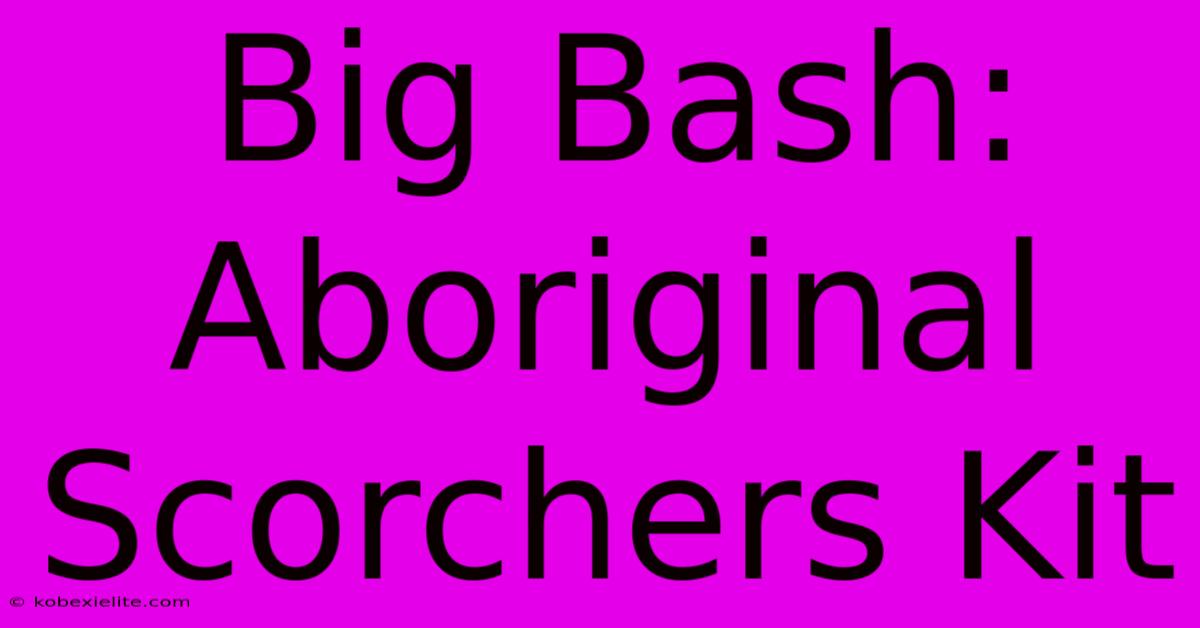 Big Bash: Aboriginal Scorchers Kit