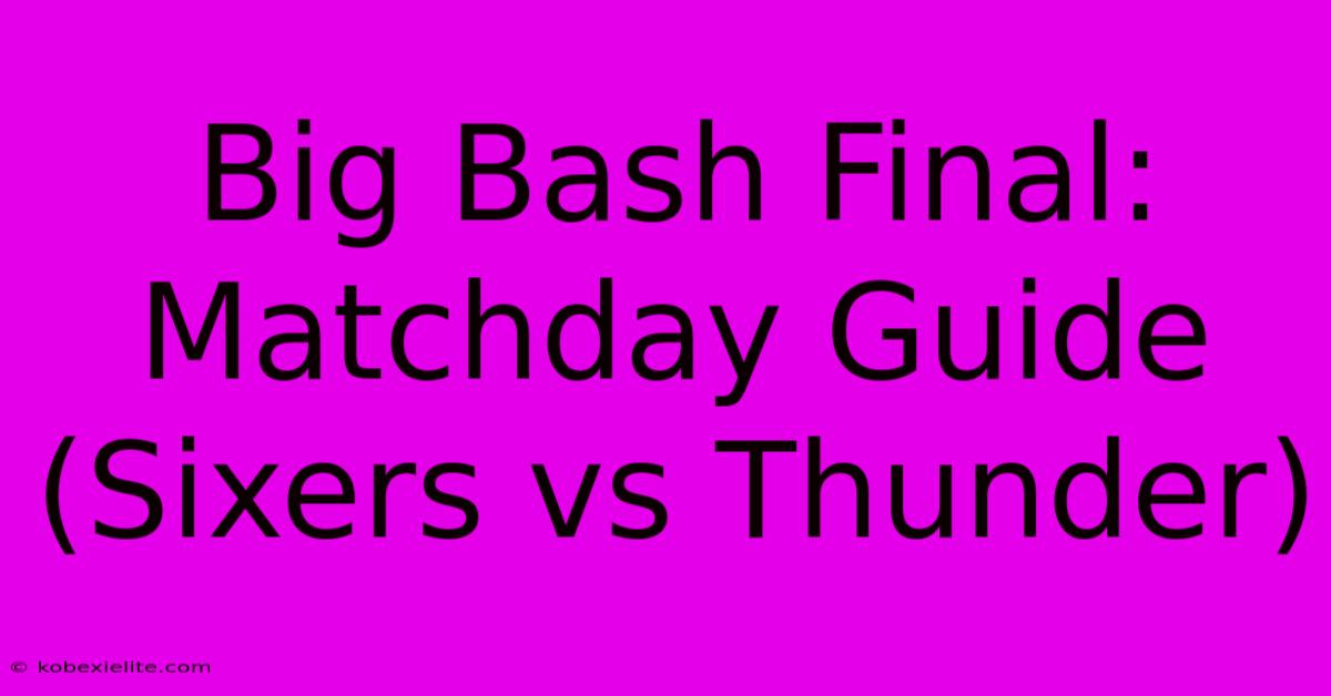 Big Bash Final: Matchday Guide (Sixers Vs Thunder)