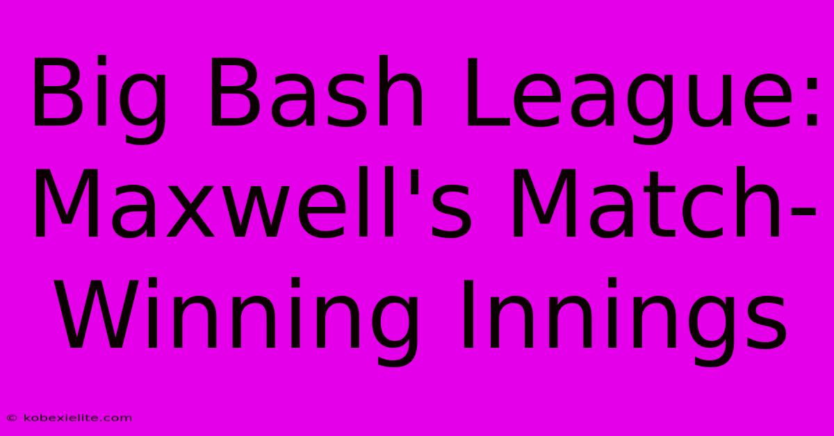 Big Bash League: Maxwell's Match-Winning Innings