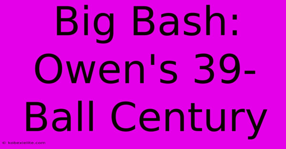 Big Bash: Owen's 39-Ball Century