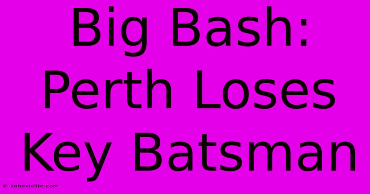 Big Bash: Perth Loses Key Batsman