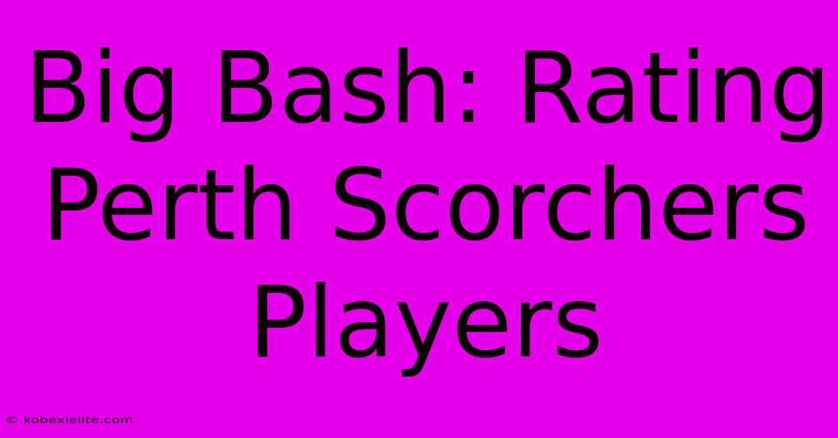 Big Bash: Rating Perth Scorchers Players