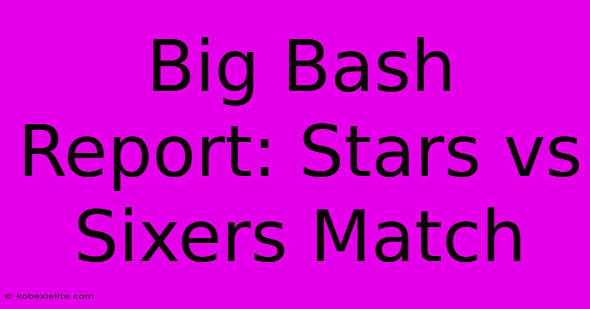 Big Bash Report: Stars Vs Sixers Match