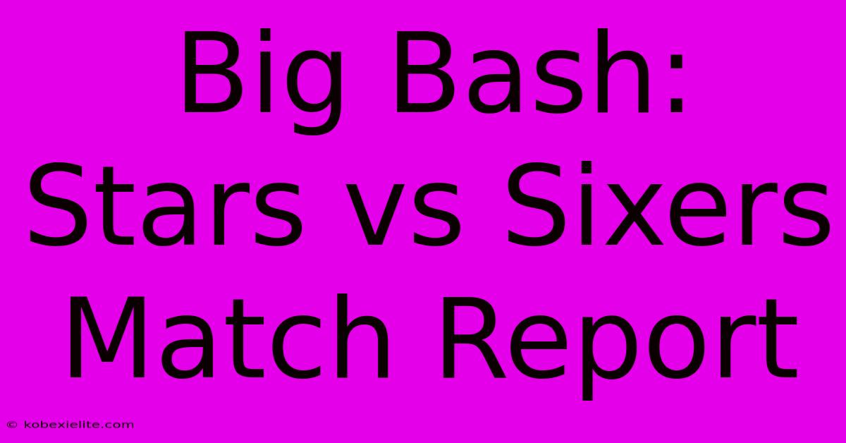 Big Bash: Stars Vs Sixers Match Report