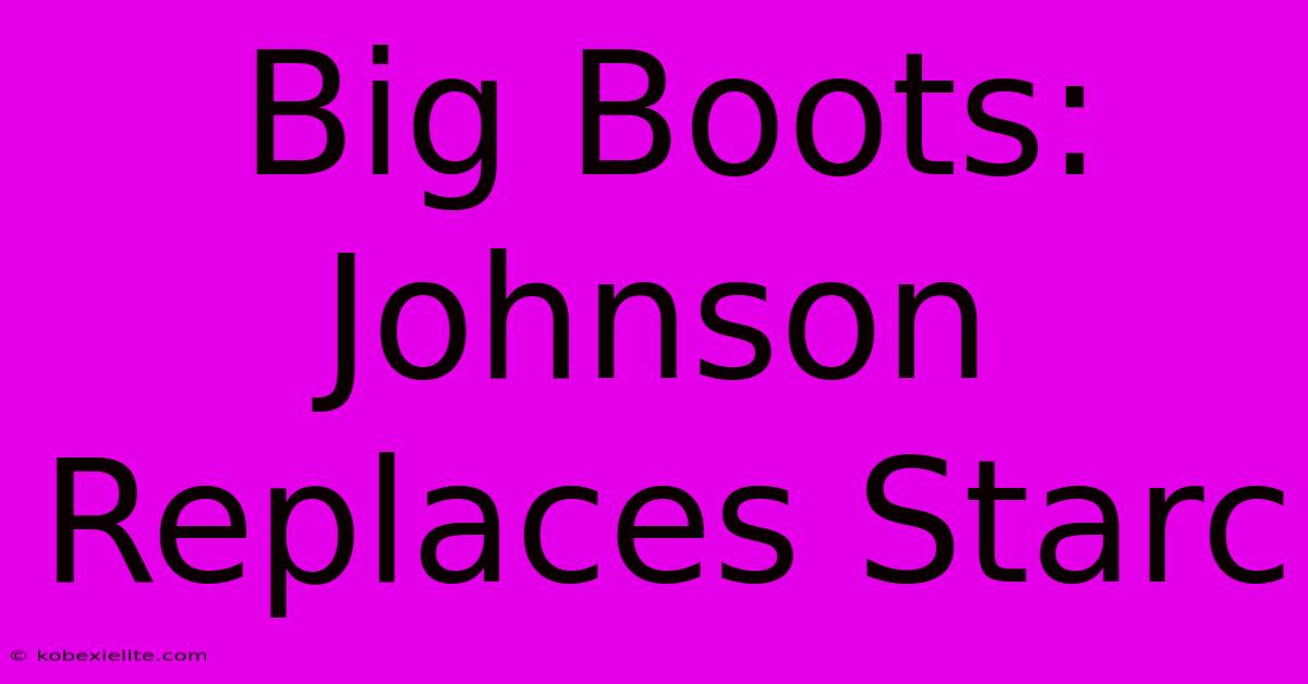 Big Boots: Johnson Replaces Starc