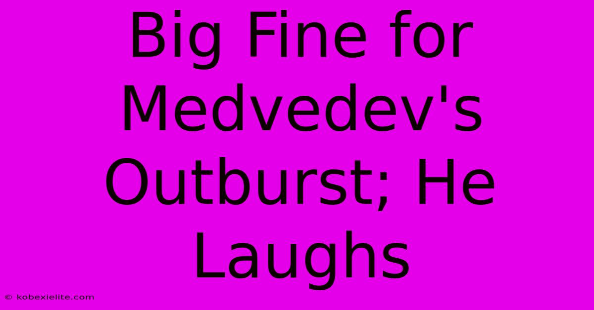 Big Fine For Medvedev's Outburst; He Laughs