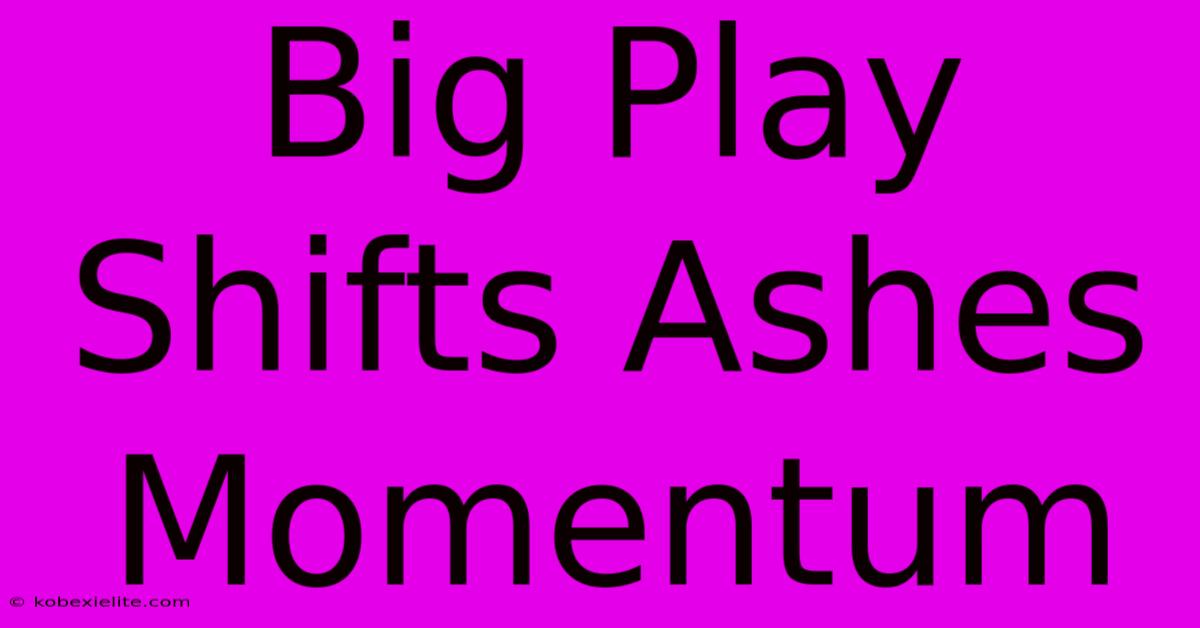 Big Play Shifts Ashes Momentum