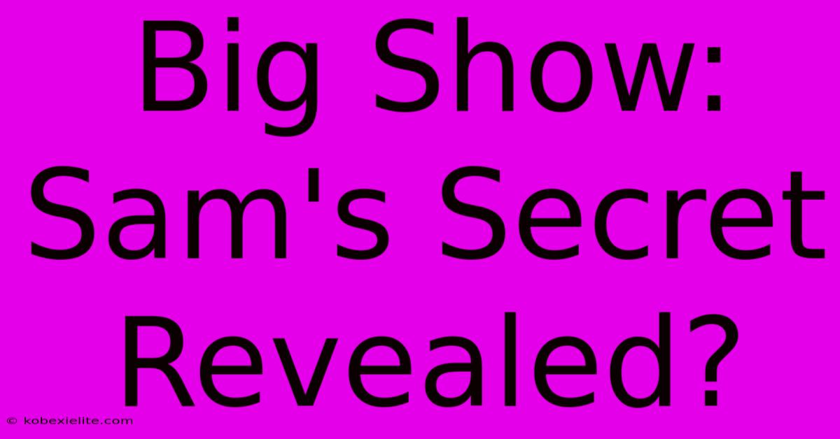 Big Show: Sam's Secret Revealed?