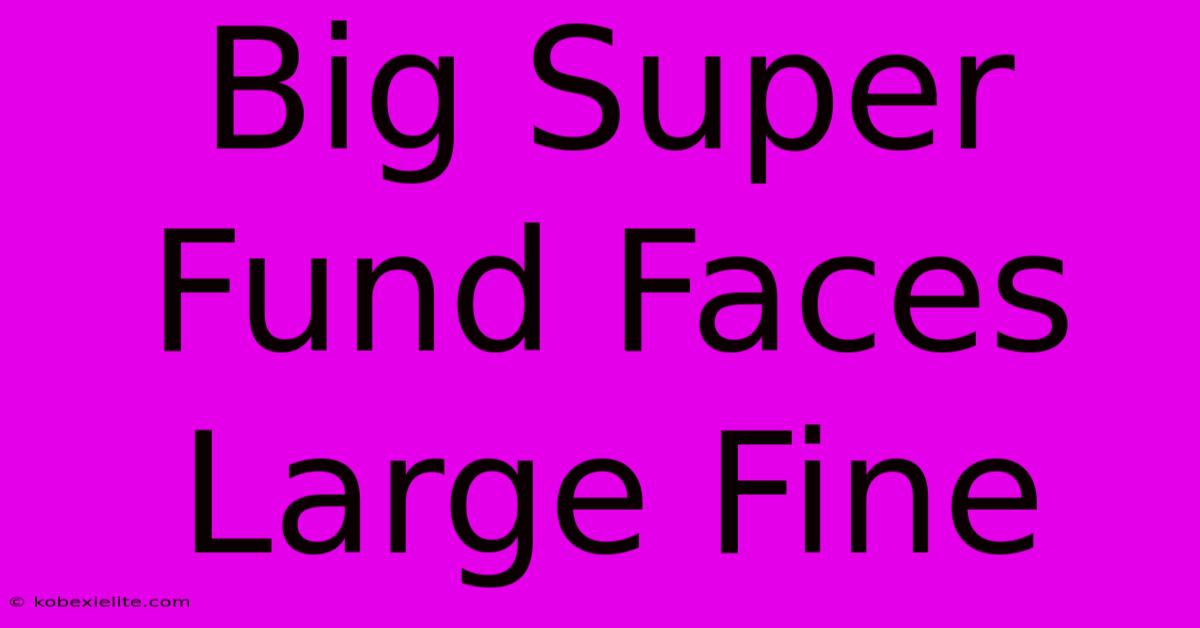 Big Super Fund Faces Large Fine