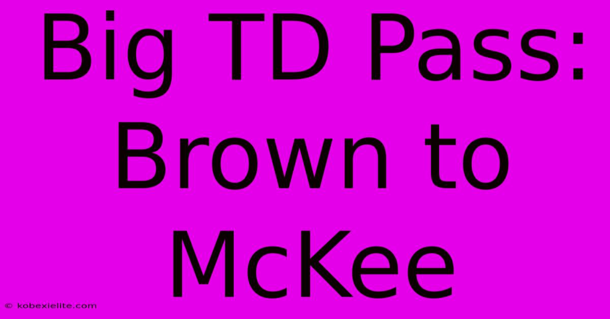 Big TD Pass: Brown To McKee