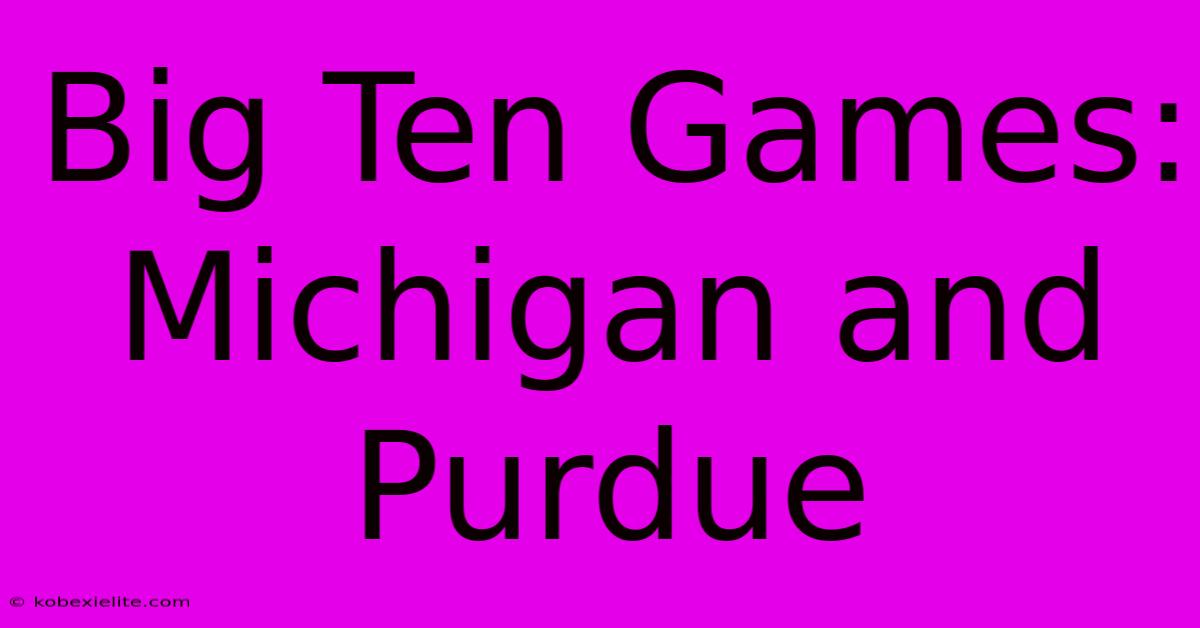 Big Ten Games: Michigan And Purdue