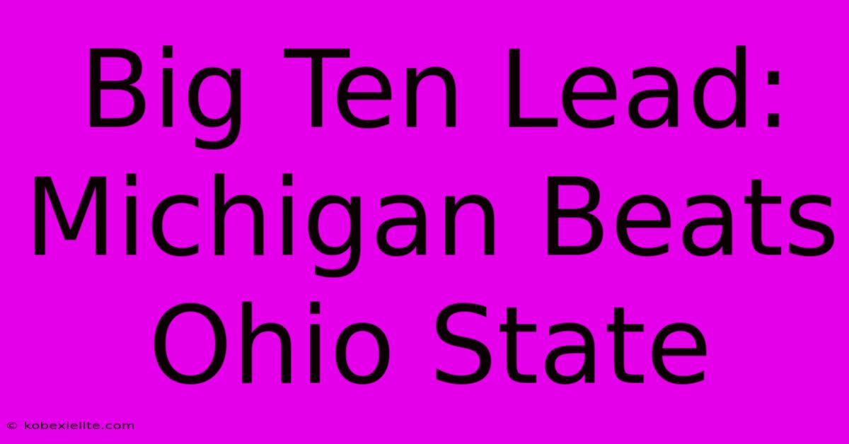 Big Ten Lead: Michigan Beats Ohio State