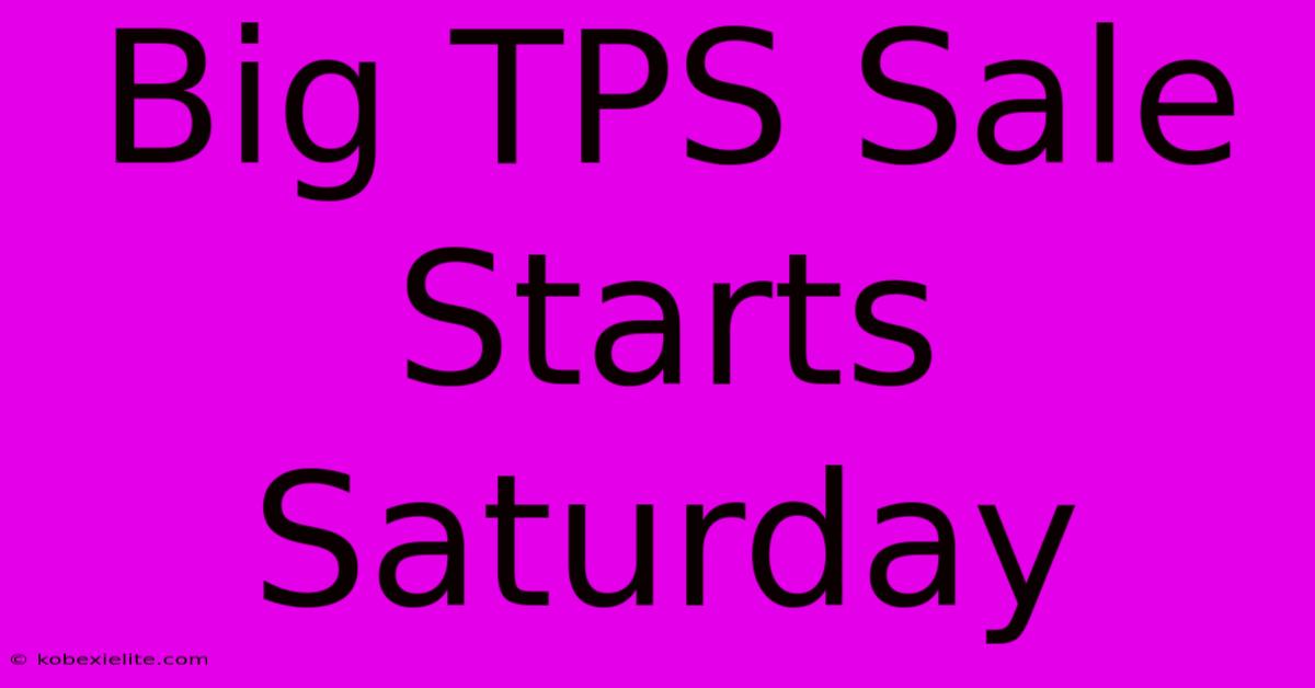 Big TPS Sale Starts Saturday Big TPS Sale Starts Saturday