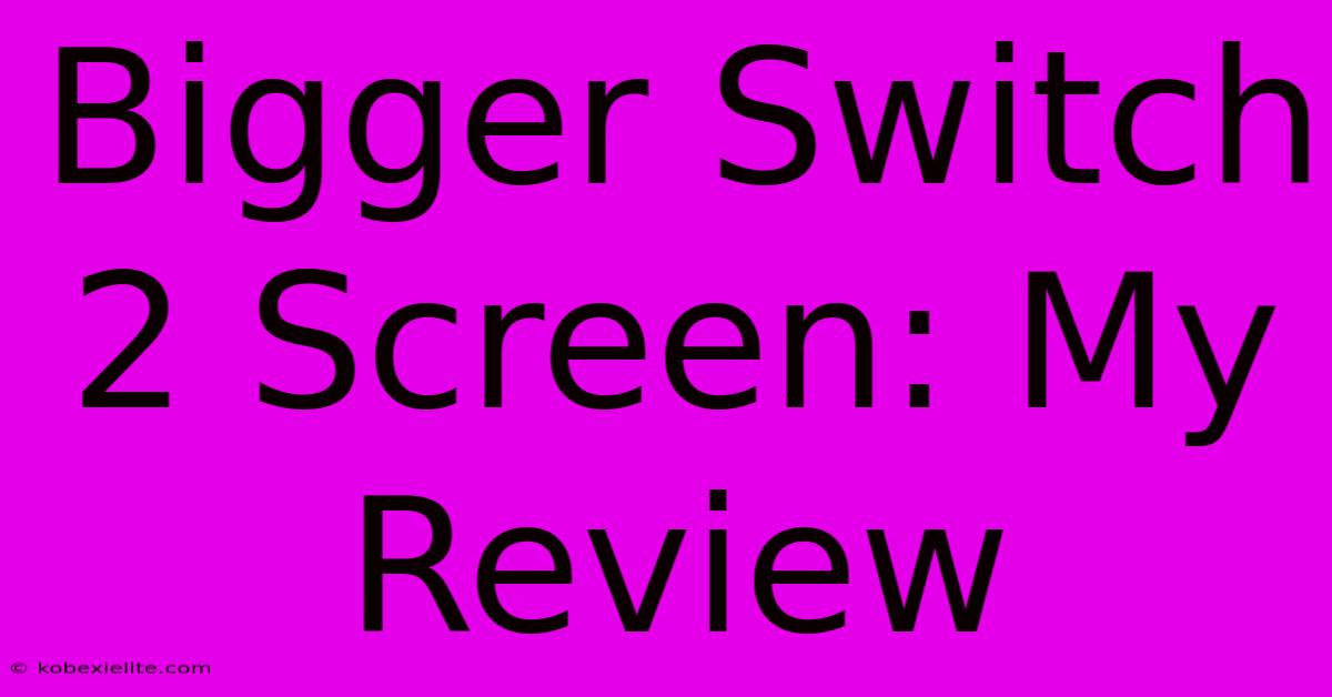 Bigger Switch 2 Screen: My Review