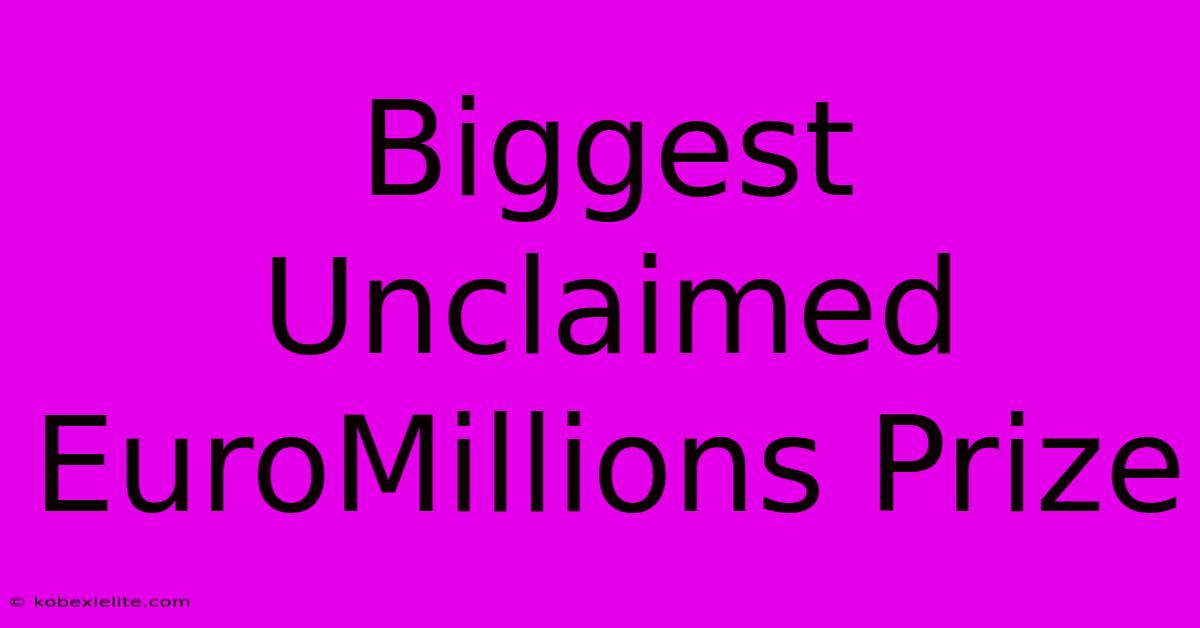 Biggest Unclaimed EuroMillions Prize