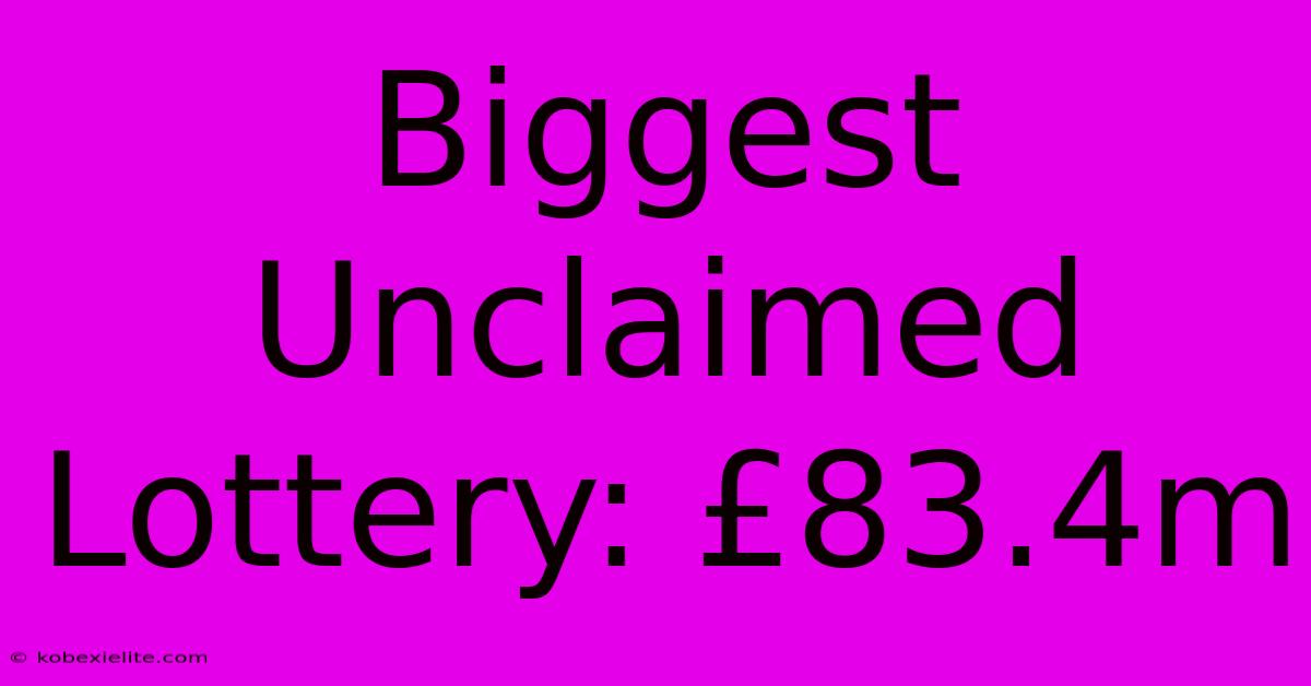 Biggest Unclaimed Lottery: £83.4m