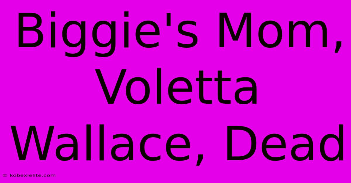 Biggie's Mom, Voletta Wallace, Dead