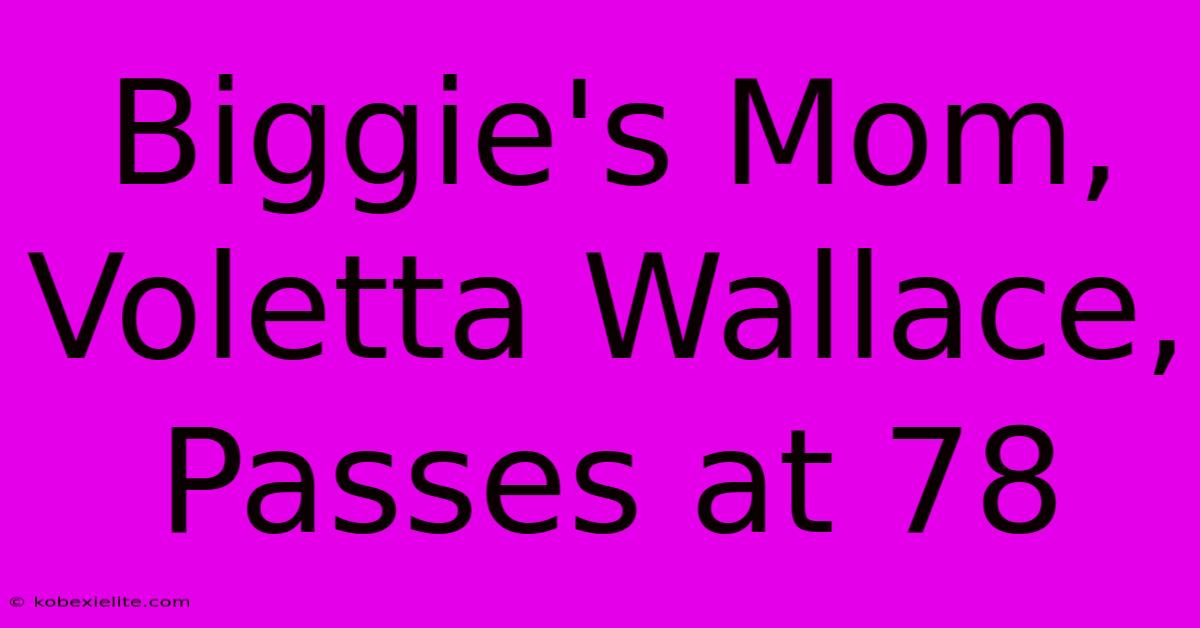 Biggie's Mom, Voletta Wallace, Passes At 78