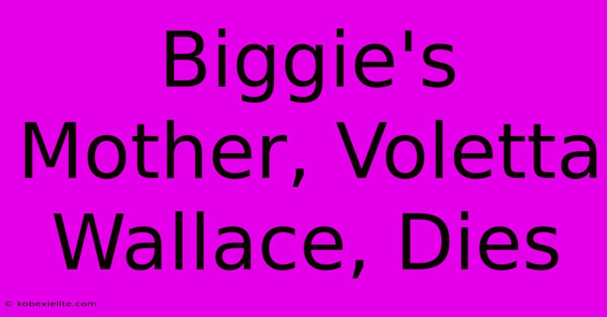 Biggie's Mother, Voletta Wallace, Dies