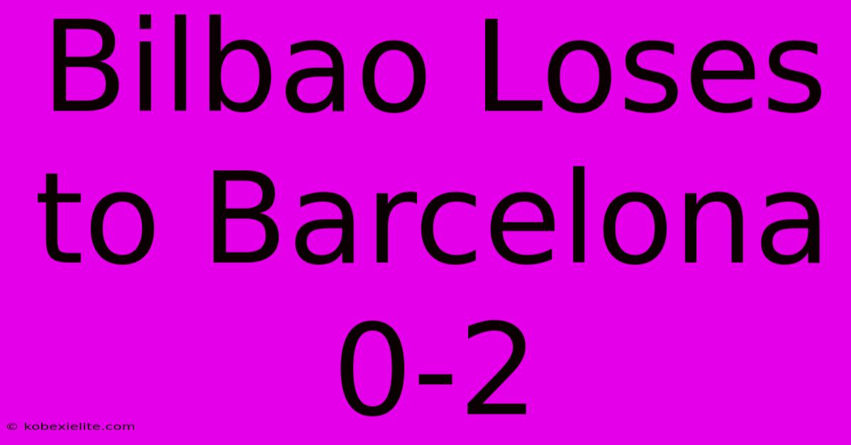 Bilbao Loses To Barcelona 0-2