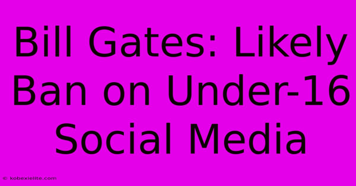 Bill Gates: Likely Ban On Under-16 Social Media