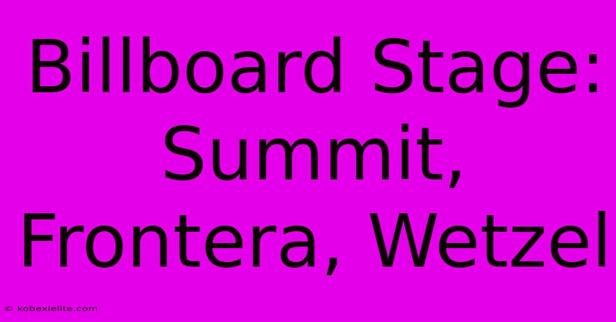 Billboard Stage: Summit, Frontera, Wetzel