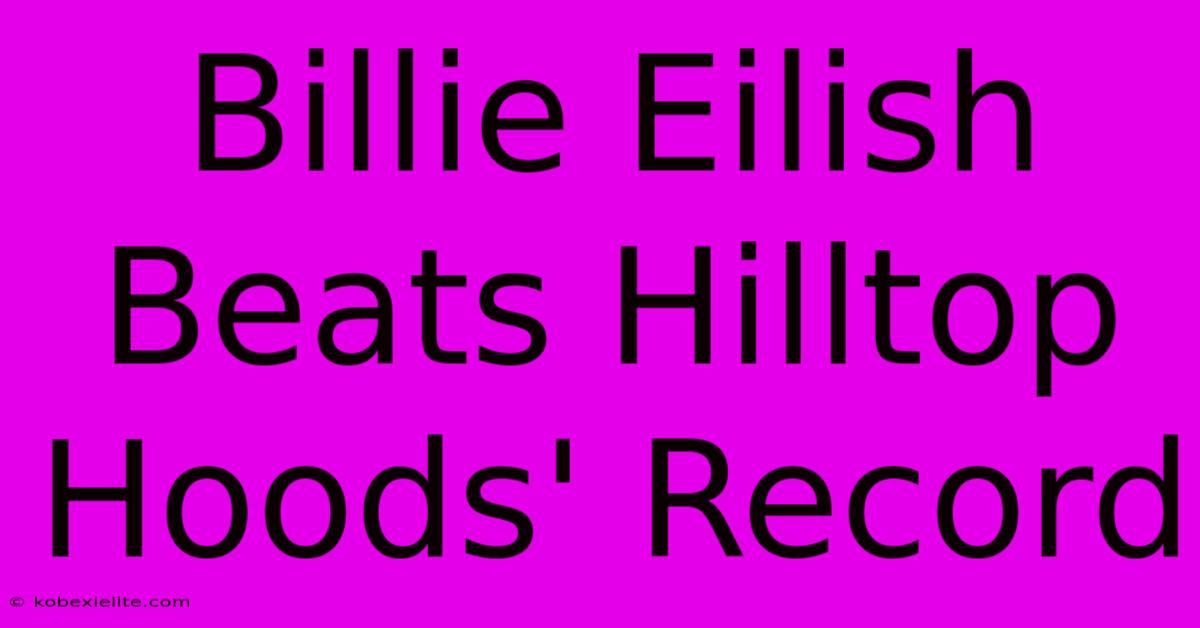 Billie Eilish Beats Hilltop Hoods' Record