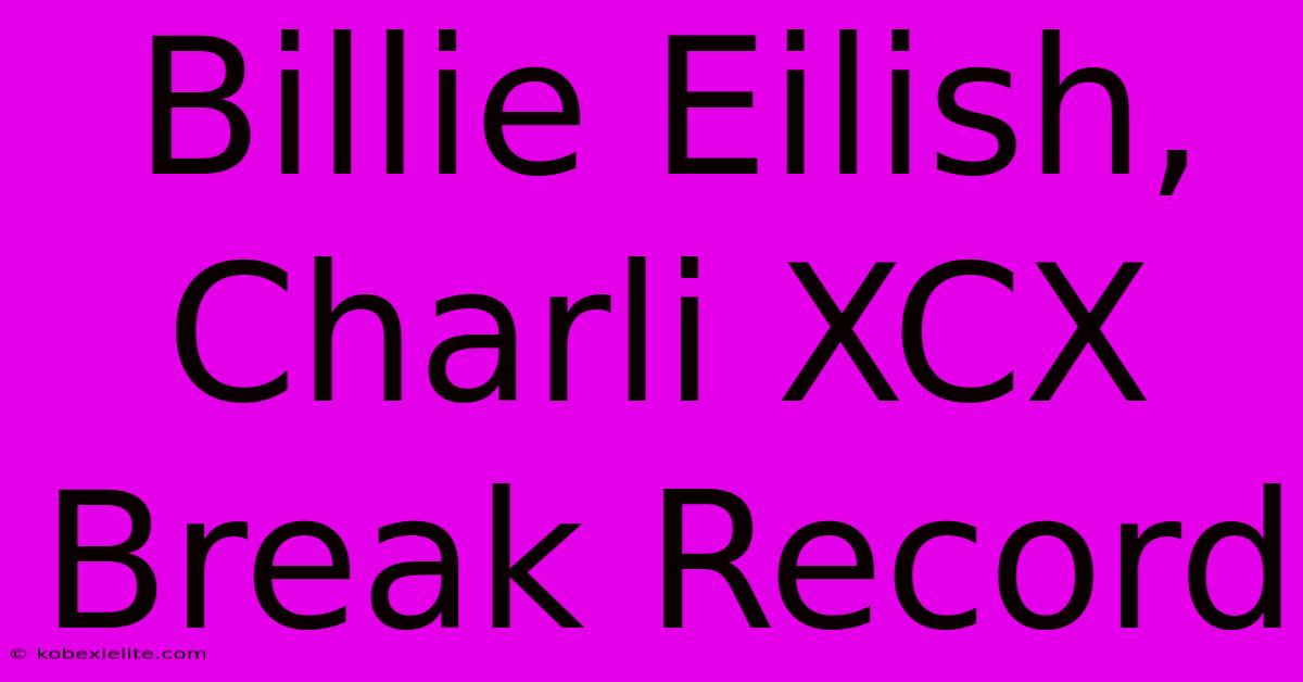 Billie Eilish, Charli XCX Break Record