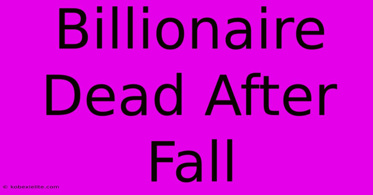 Billionaire Dead After Fall Billionaire Dead After Fall