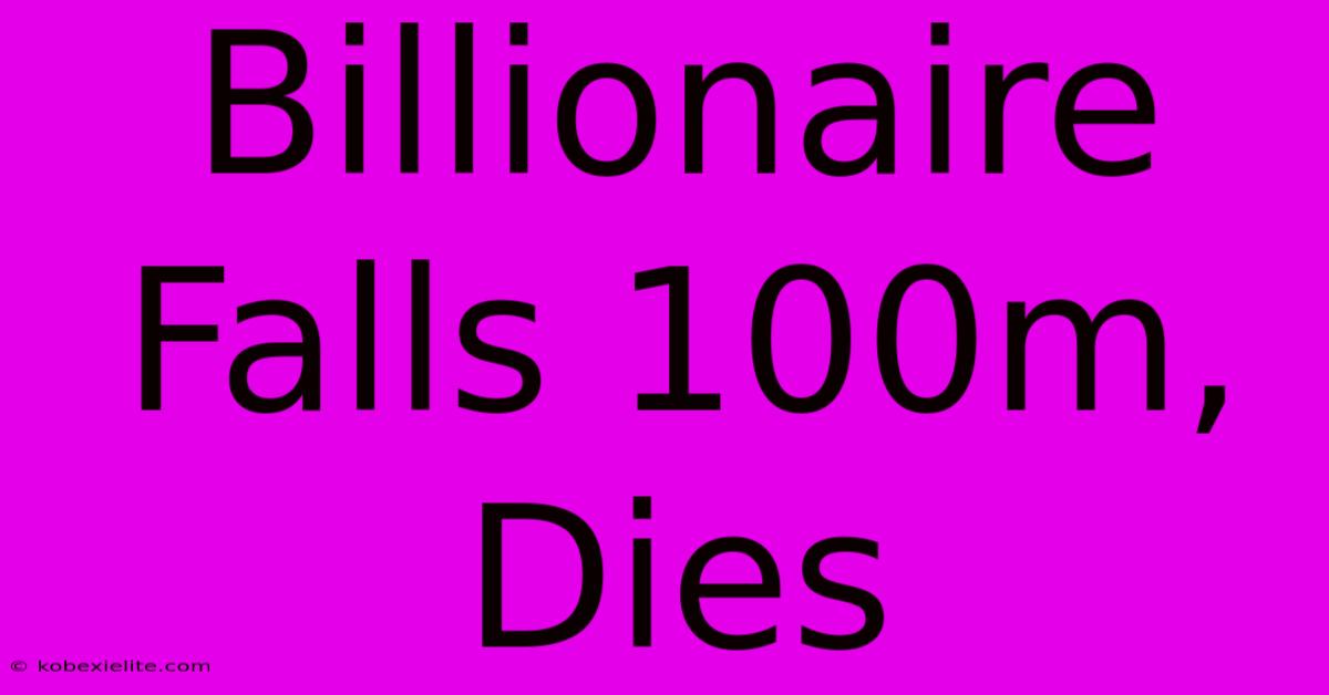 Billionaire Falls 100m, Dies Billionaire Falls 100m, Dies