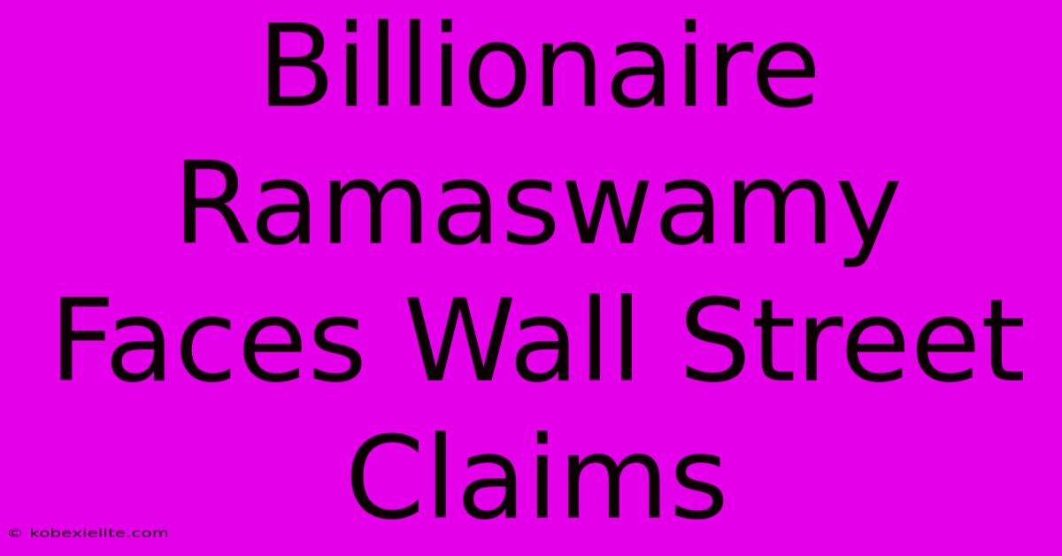 Billionaire Ramaswamy Faces Wall Street Claims