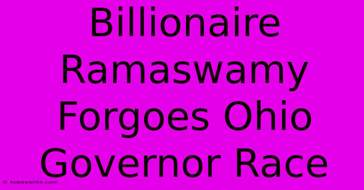 Billionaire Ramaswamy Forgoes Ohio Governor Race