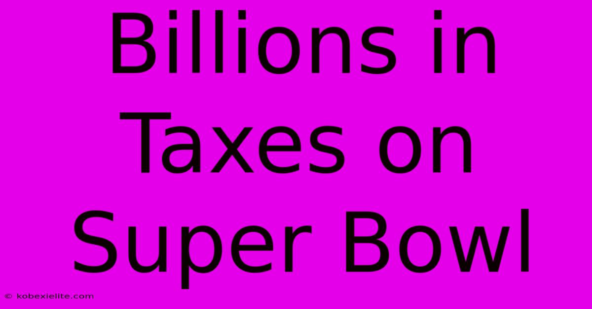 Billions In Taxes On Super Bowl