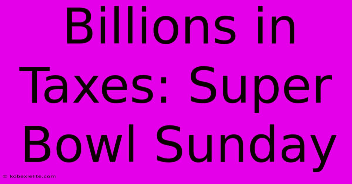 Billions In Taxes: Super Bowl Sunday